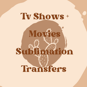 tv shows + movies | sublimation transfers