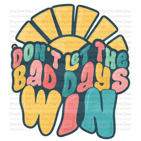 Don't let the bad days win Sublimation Transfer