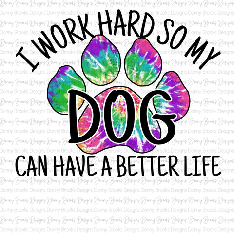 I work hard so my dog can have a better life sublimation transfer