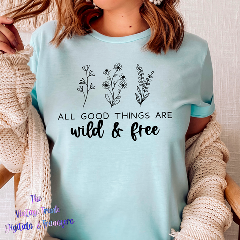 all good things are wild and free screen print transfer - D19